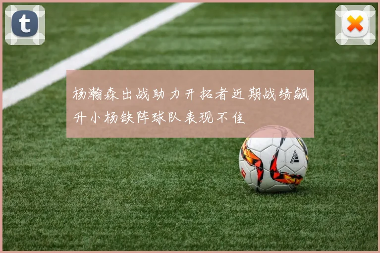 杨瀚森出战助力开拓者近期战绩飙升小杨缺阵球队表现不佳
